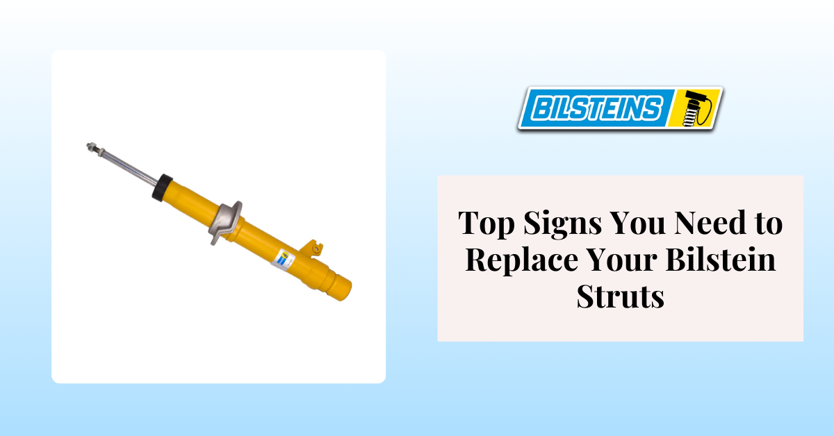 Top Signs You Need to Replace Your Bilstein Struts
