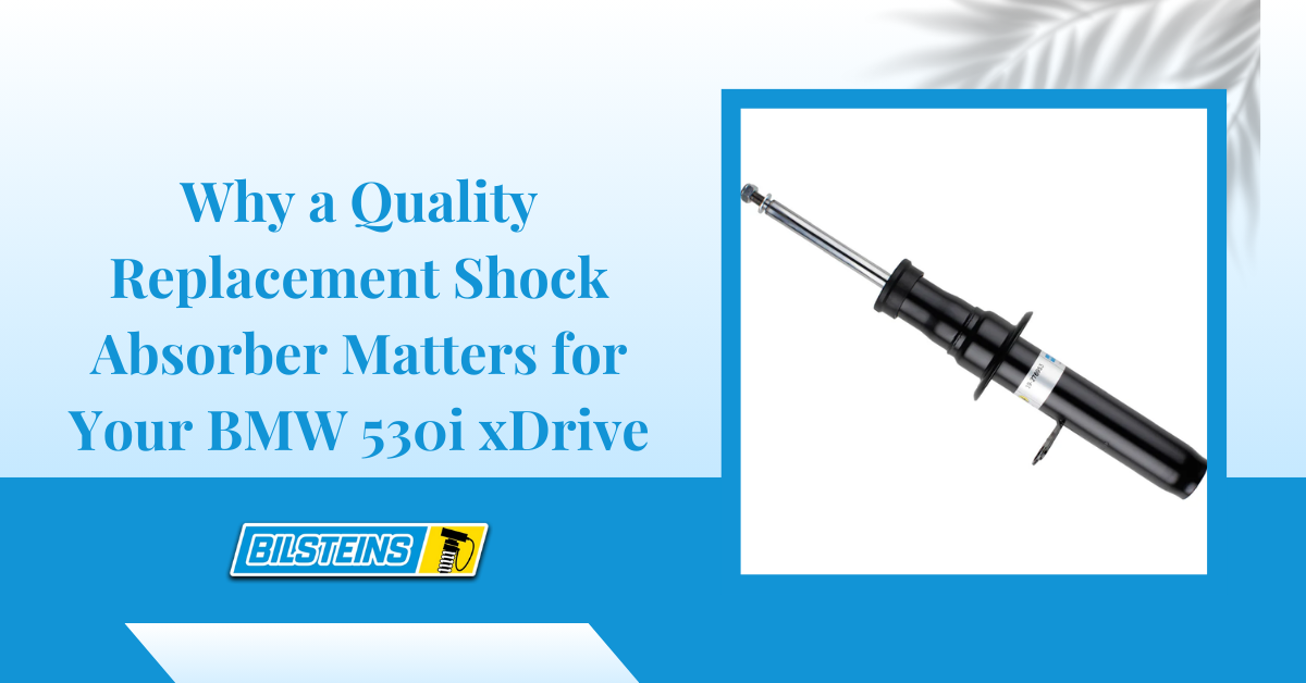 Why a Quality Replacement Shock Absorber Matters for Your BMW 530i xDrive