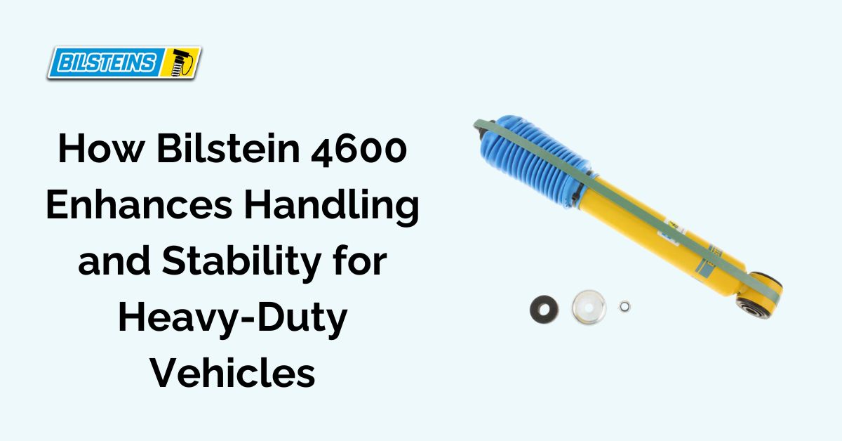 How Bilstein 4600 Enhances Handling and Stability for Heavy-Duty Vehicles