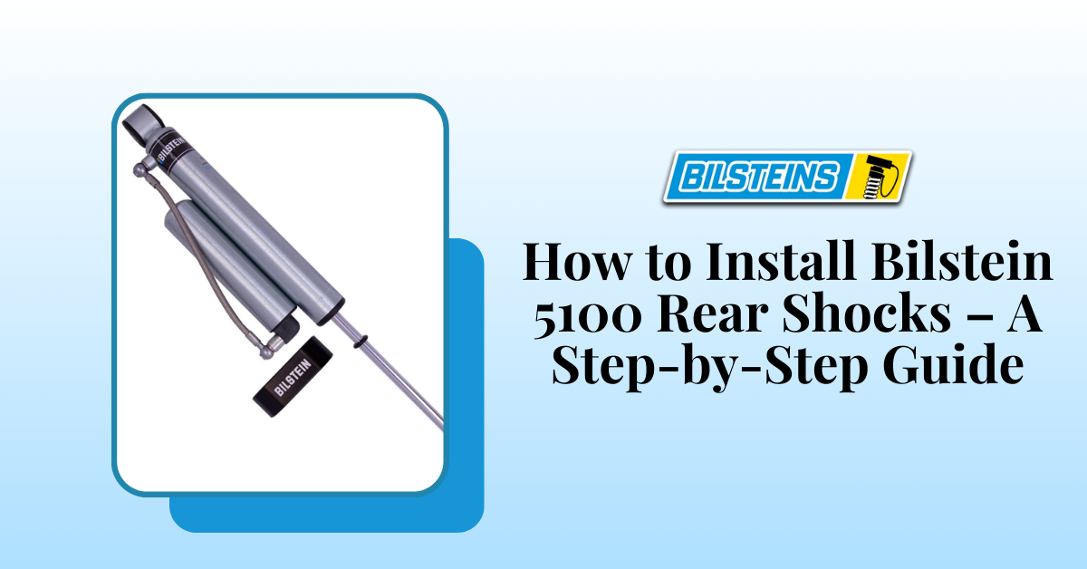 How to Install Bilstein 5100 Rear Shocks – A Step-by-Step Guide