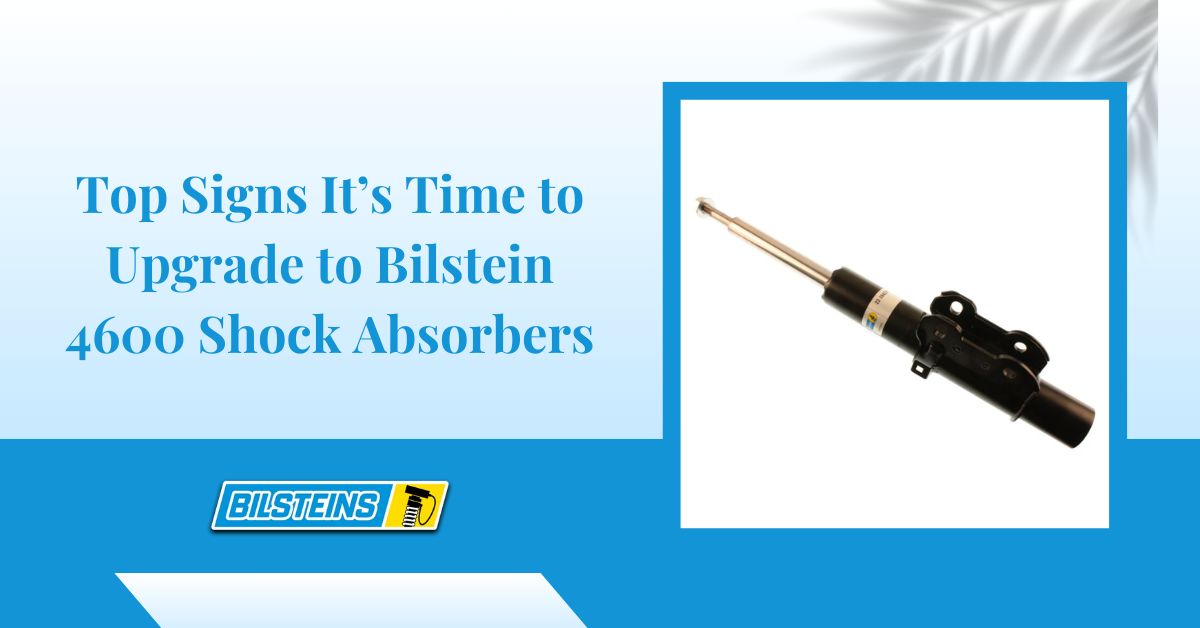 Top Signs It’s Time to Upgrade to Bilstein 4600 Shock Absorbers
