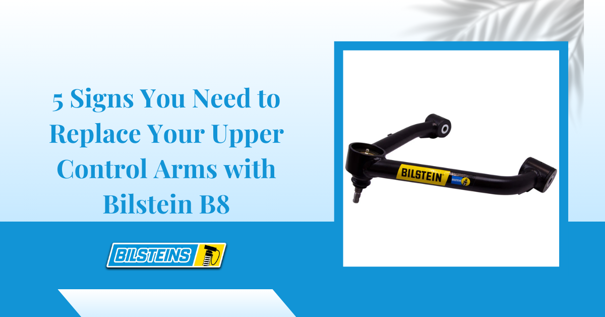 5 Signs You Need to Replace Your Upper Control Arms with Bilstein B8