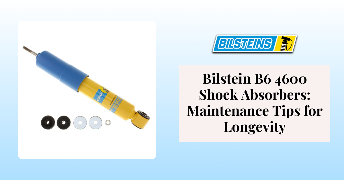 Bilstein B6 4600 Shock Absorbers: Maintenance Tips for Longevity