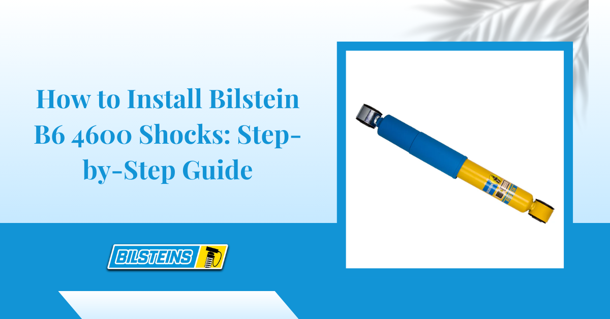 How to Install Bilstein B6 4600 Shocks: Step-by-Step Guide