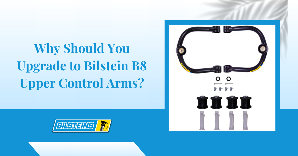 Why Should You Upgrade to Bilstein B8 Upper Control Arms?