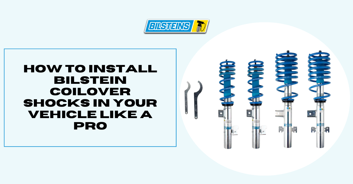 How to Install Bilstein Coilover Shocks in Your Vehicle Like a Pro