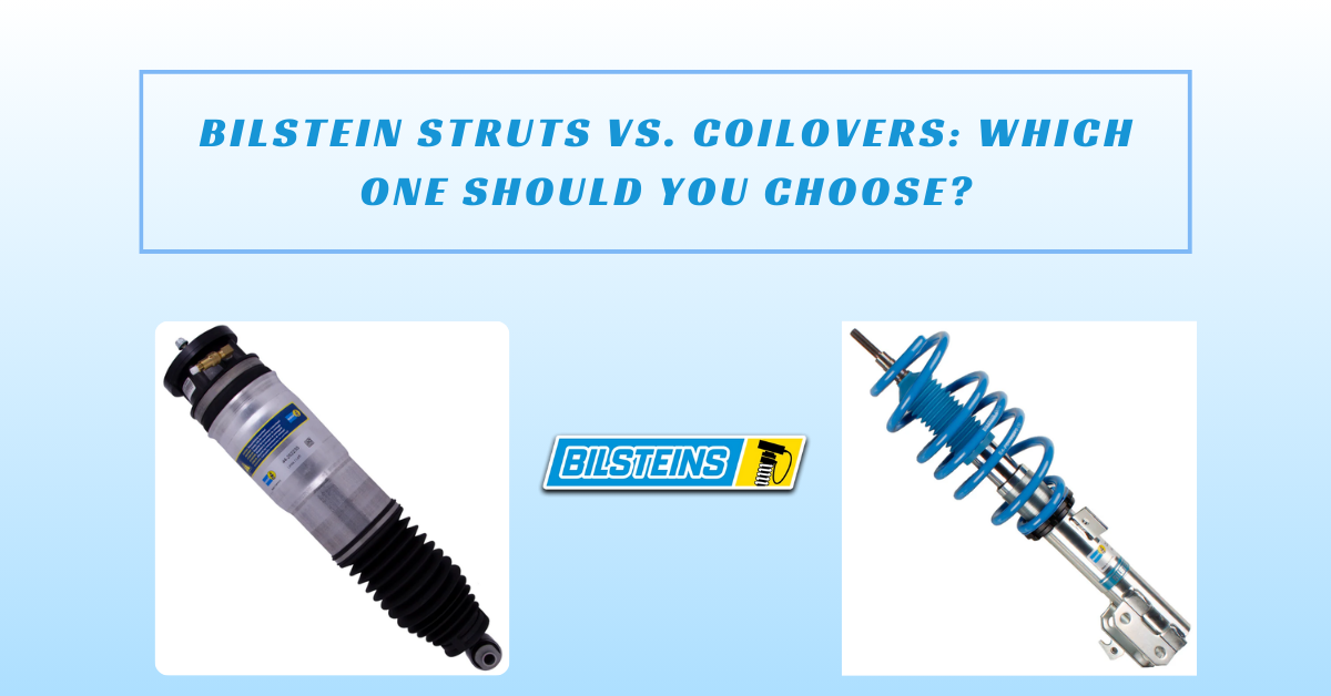Bilstein Struts vs. Coilovers: Which One Should You Choose?