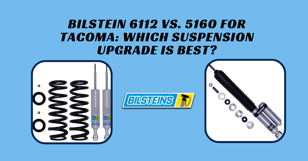 Bilstein 6112 vs. 5160 for Tacoma: Which Suspension Upgrade is Best?